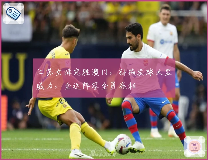 江苏女排完胜澳门，孙燕发球大显威力，全运阵容全员亮相