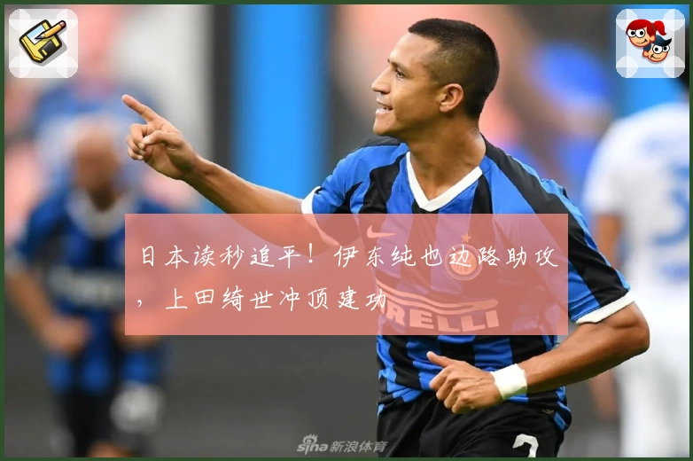 日本读秒追平！伊东纯也边路助攻，上田绮世冲顶建功