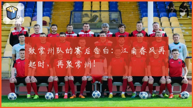 致常州队的赛后告白：江南春风再起时，再聚常州！