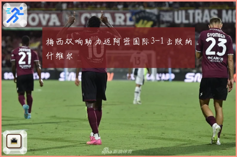 梅西双响助力迈阿密国际3-1击败纳什维尔