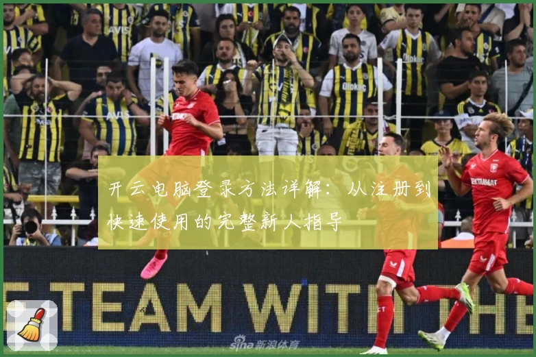 开云电脑登录方法详解：从注册到快速使用的完整新人指导
