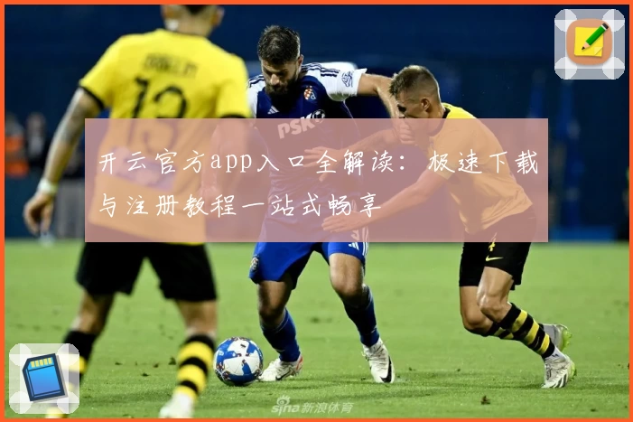 开云官方app入口全解读:极速下载与注册教程一站式畅享