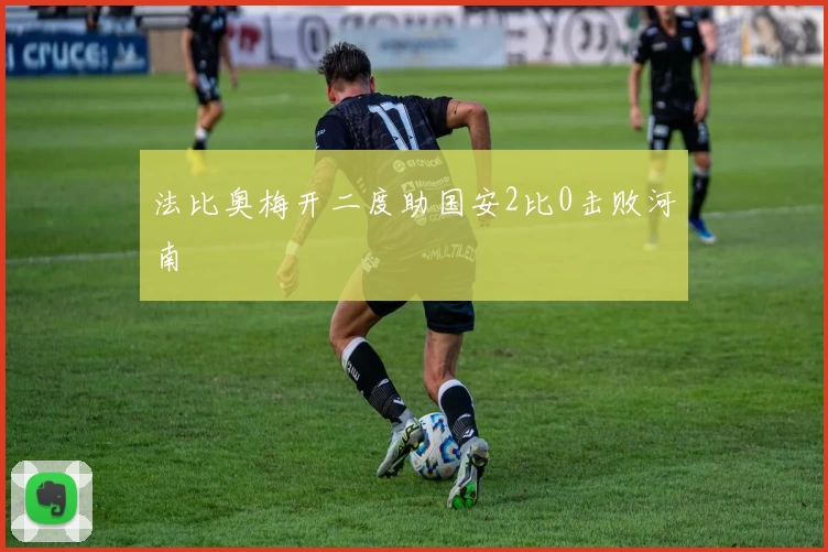 法比奥梅开二度助国安2比0击败河南